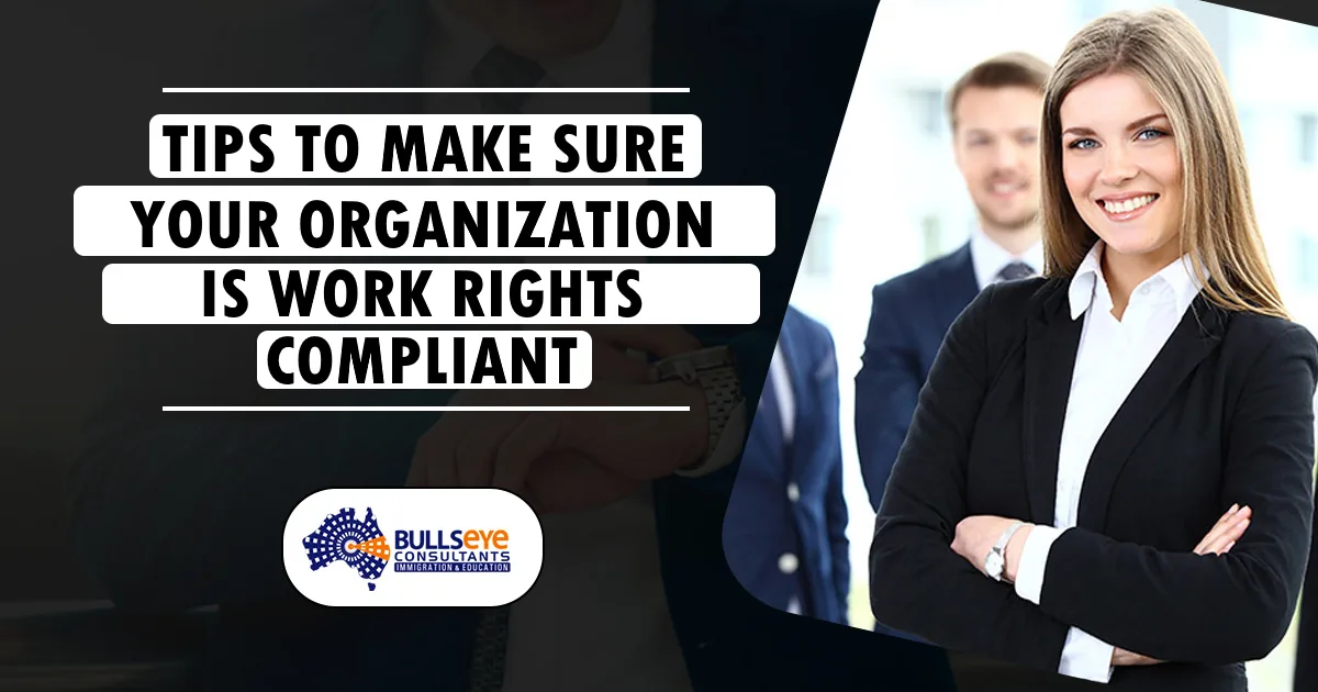 TIPS TO MAKE SURE YOUR ORGANIZATION IS WORK RIGHTS COMPLIANT